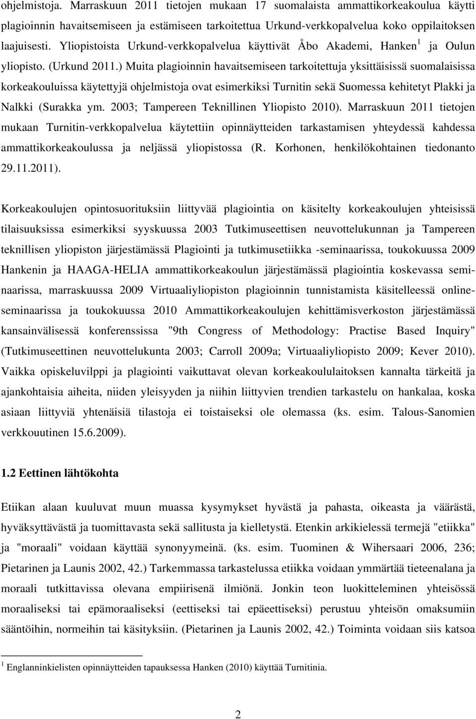 ) Muita plagioinnin havaitsemiseen tarkoitettuja yksittäisissä suomalaisissa korkeakouluissa käytettyjä ohjelmistoja ovat esimerkiksi Turnitin sekä Suomessa kehitetyt Plakki ja Nalkki (Surakka ym.