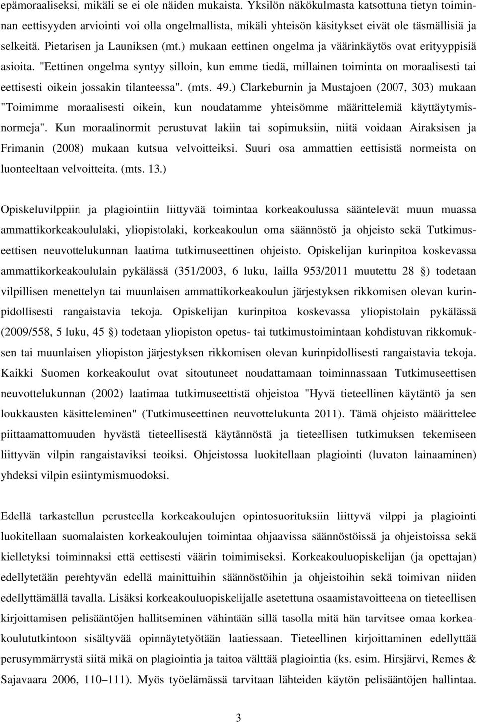 ) mukaan eettinen ongelma ja väärinkäytös ovat erityyppisiä asioita. "Eettinen ongelma syntyy silloin, kun emme tiedä, millainen toiminta on moraalisesti tai eettisesti oikein jossakin tilanteessa".