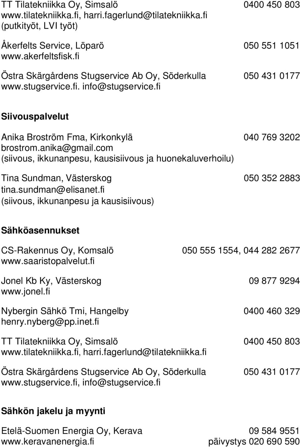sundman@elisanet.fi (siivous, ikkunanpesu ja kausisiivous) Sähköasennukset CS-Rakennus Oy, Komsalö 050 555 1554, 044 282 2677 www.saaristopalvelut.fi Jonel Kb Ky, Västerskog 09 877 9294 www.jonel.