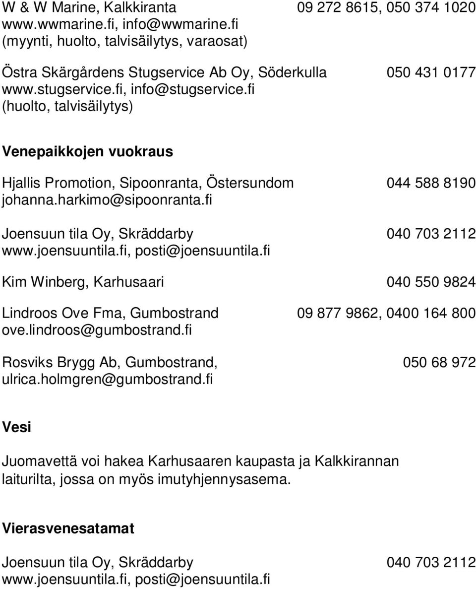 fi, posti@joensuuntila.fi Kim Winberg, Karhusaari 040 550 9824 Lindroos Ove Fma, Gumbostrand 09 877 9862, 0400 164 800 ove.lindroos@gumbostrand.fi Rosviks Brygg Ab, Gumbostrand, 050 68 972 ulrica.