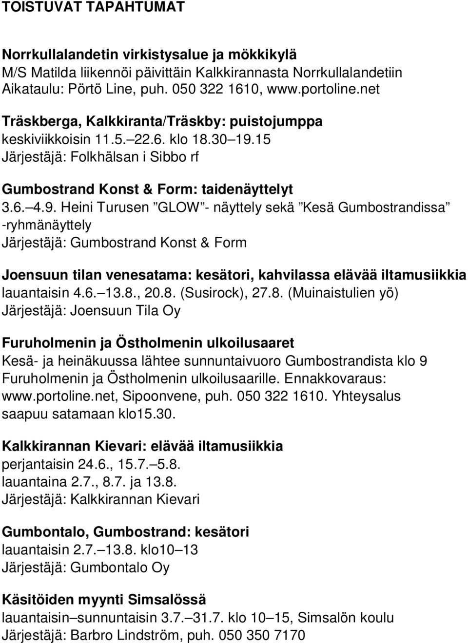 15 Järjestäjä: Folkhälsan i Sibbo rf Gumbostrand Konst & Form: taidenäyttelyt 3.6. 4.9.