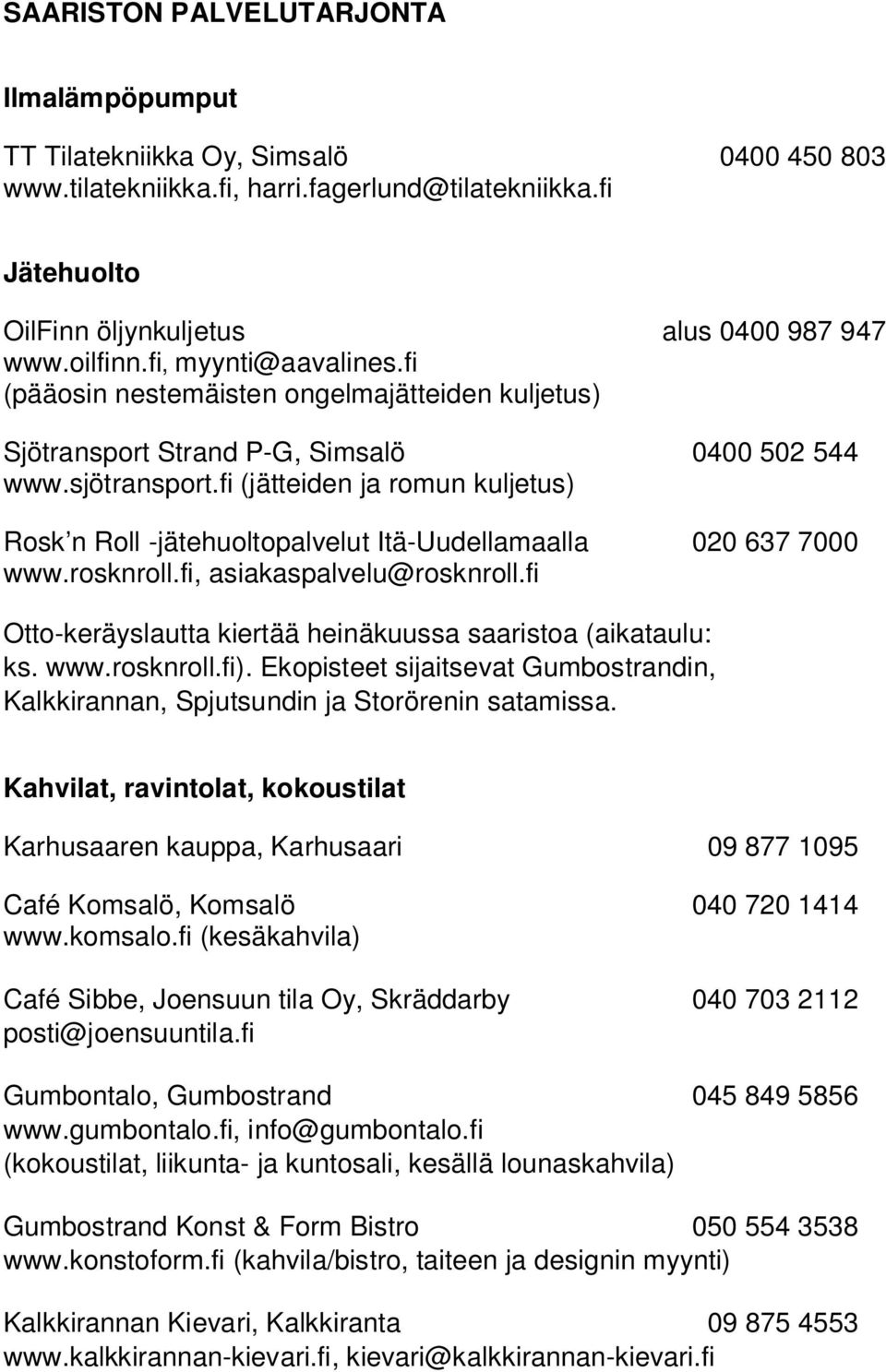 fi (jätteiden ja romun kuljetus) Rosk n Roll -jätehuoltopalvelut Itä-Uudellamaalla 020 637 7000 www.rosknroll.fi, asiakaspalvelu@rosknroll.