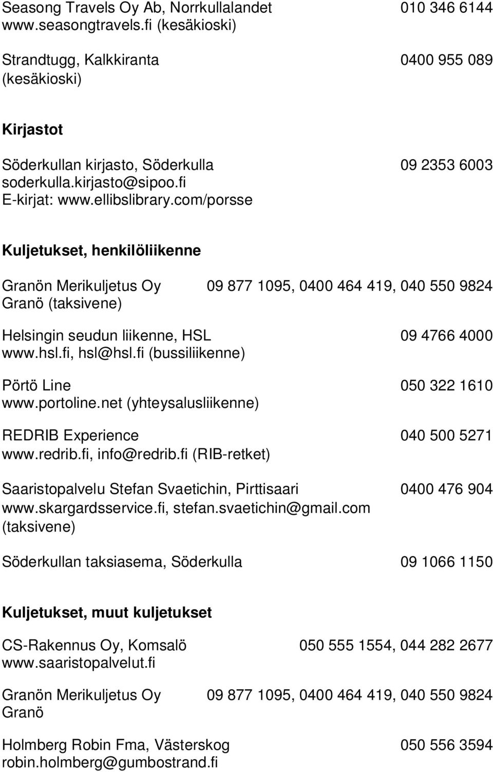 com/porsse Kuljetukset, henkilöliikenne Granön Merikuljetus Oy 09 877 1095, 0400 464 419, 040 550 9824 Granö (taksivene) Helsingin seudun liikenne, HSL 09 4766 4000 www.hsl.fi, hsl@hsl.