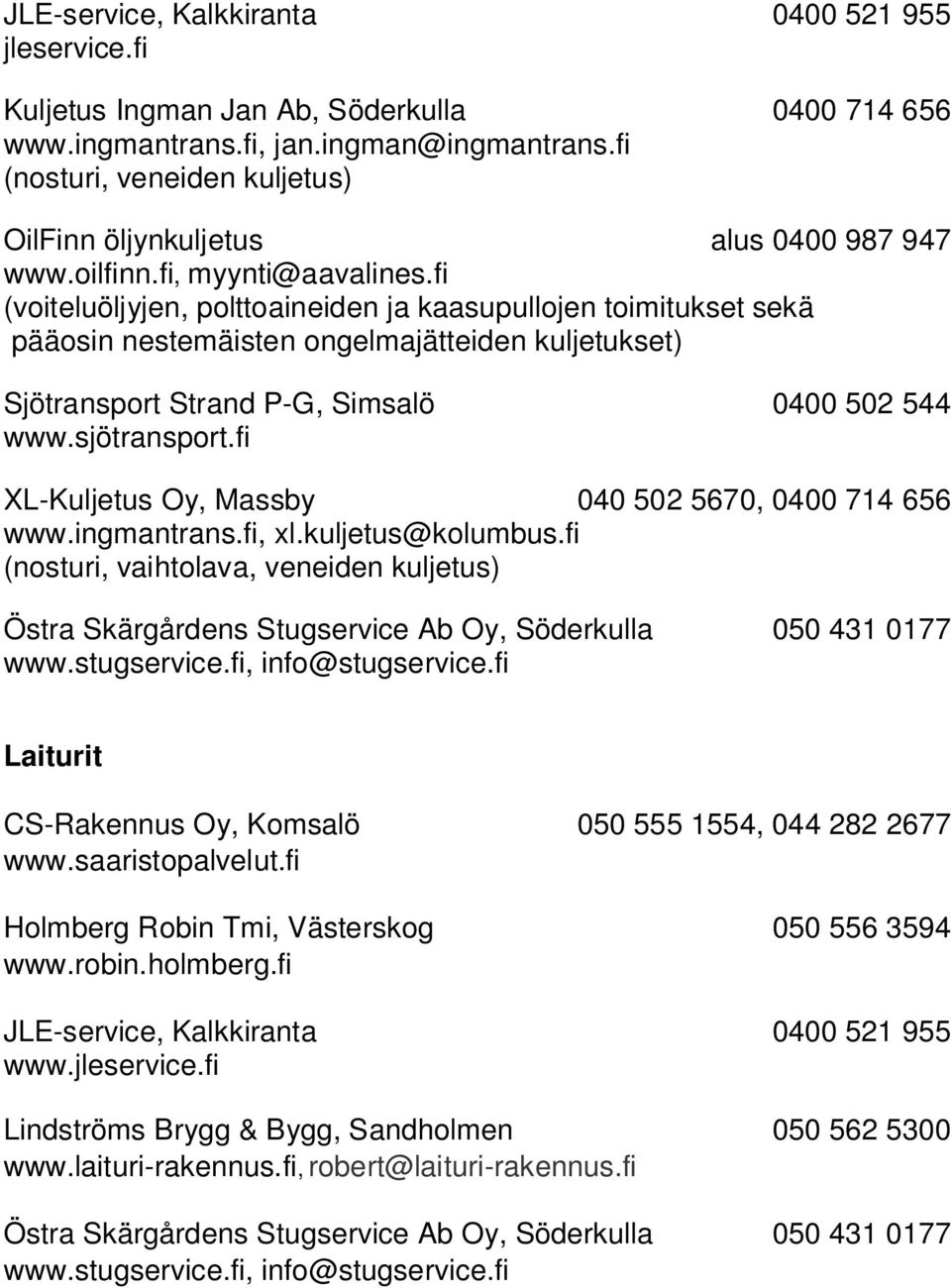 fi (voiteluöljyjen, polttoaineiden ja kaasupullojen toimitukset sekä pääosin nestemäisten ongelmajätteiden kuljetukset) Sjötransport Strand P-G, Simsalö 0400 502 544 www.sjötransport.