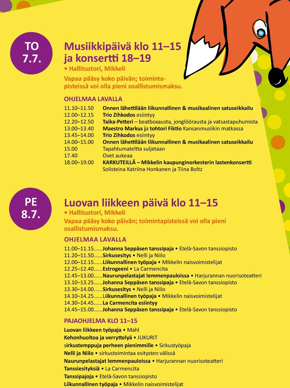 40 Maestro Markus ja tohtori Fiktio Kansanmusiikin matkassa 13.45 14.00 Trio Zihkodos esiintyy 14.00 15.00 Onnen lähettilään liikunnallinen & musikaalinen satuseikkailu 15.