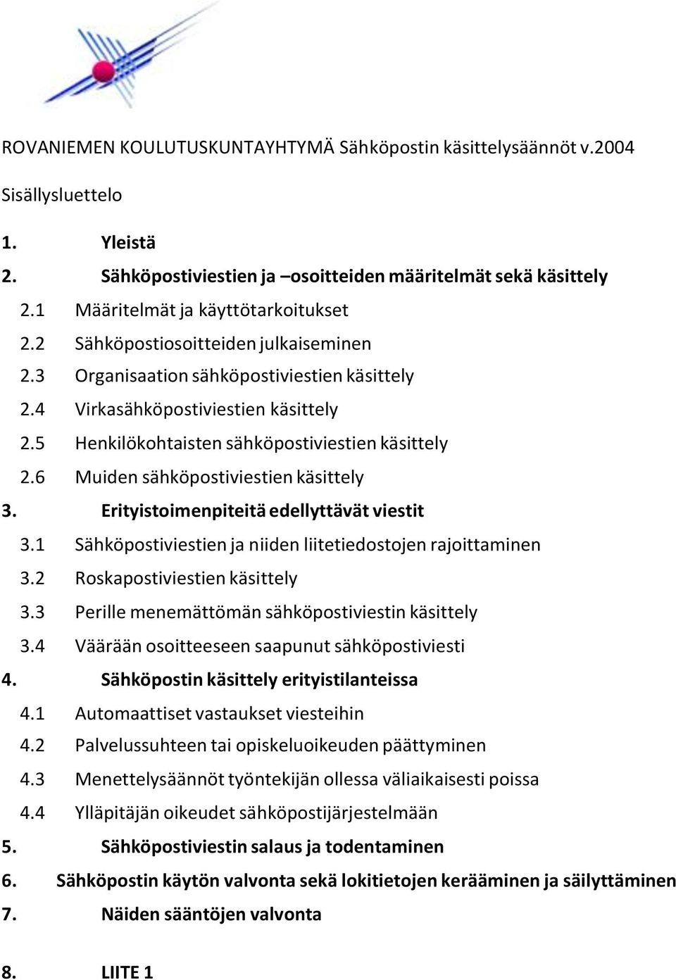 6 Muiden sähköpostiviestien käsittely 3. Erityistoimenpiteitä edellyttävät viestit 3.1 Sähköpostiviestien ja niiden liitetiedostojen rajoittaminen 3.2 Roskapostiviestien käsittely 3.