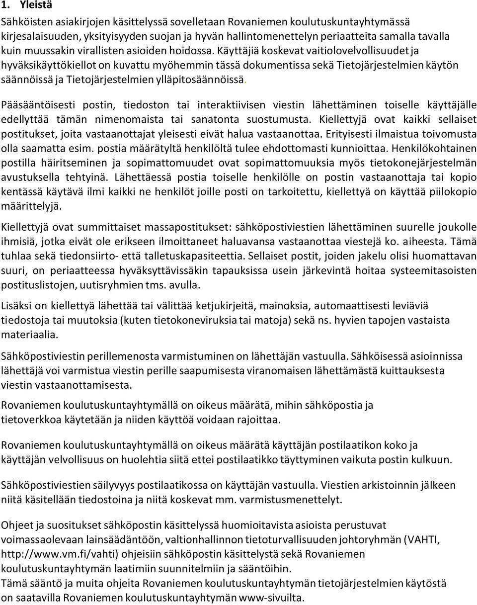Käyttäjiä koskevat vaitiolovelvollisuudet ja hyväksikäyttökiellot on kuvattu myöhemmin tässä dokumentissa sekä Tietojärjestelmien käytön säännöissä ja Tietojärjestelmien ylläpitosäännöissä.