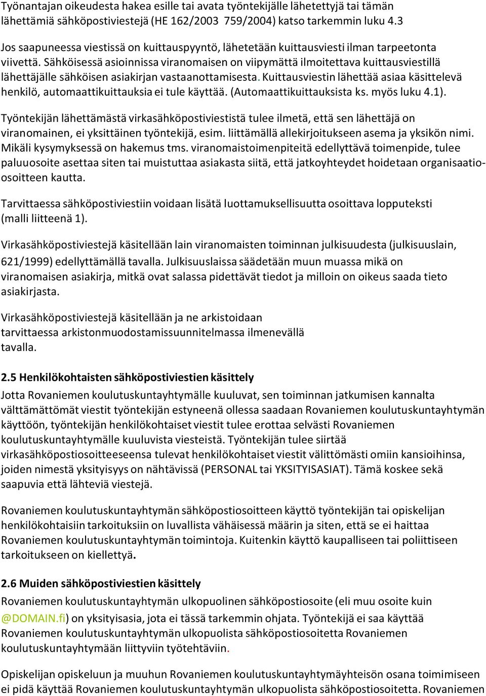 Sähköisessä asioinnissa viranomaisen on viipymättä ilmoitettava kuittausviestillä lähettäjälle sähköisen asiakirjan vastaanottamisesta.