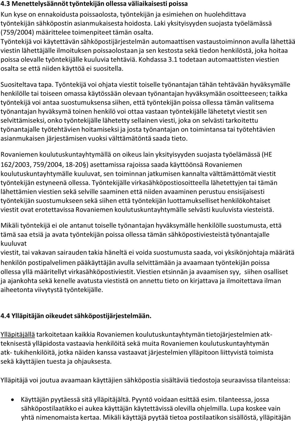 Työntekijä voi käytettävän sähköpostijärjestelmän automaattisen vastaustoiminnon avulla lähettää viestin lähettäjälle ilmoituksen poissaolostaan ja sen kestosta sekä tiedon henkilöstä, joka hoitaa