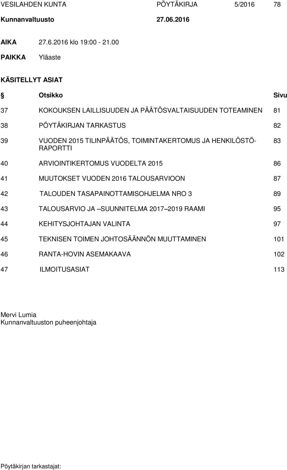 TILINPÄÄTÖS, TOIMINTAKERTOMUS JA HENKILÖSTÖ- 83 RAPORTTI 40 ARVIOINTIKERTOMUS VUODELTA 2015 86 41 MUUTOKSET VUODEN 2016 TALOUSARVIOON 87 42 TALOUDEN