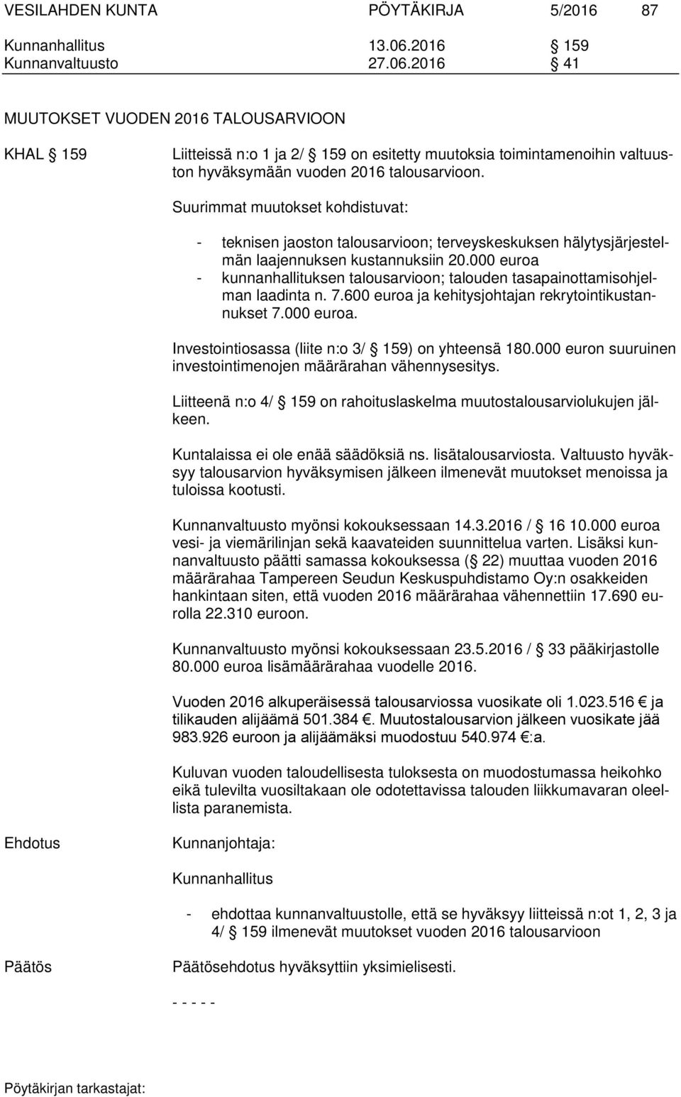 Suurimmat muutokset kohdistuvat: - teknisen jaoston talousarvioon; terveyskeskuksen hälytysjärjestelmän laajennuksen kustannuksiin 20.