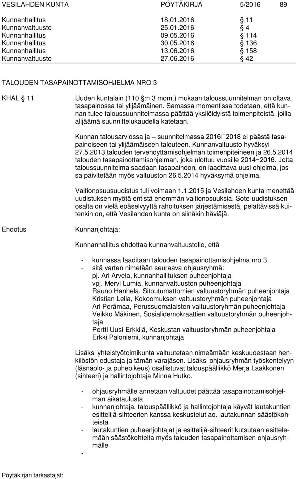 Samassa momentissa todetaan, että kunnan tulee taloussuunnitelmassa päättää yksilöidyistä toimenpiteistä, joilla alijäämä suunnittelukaudella katetaan.
