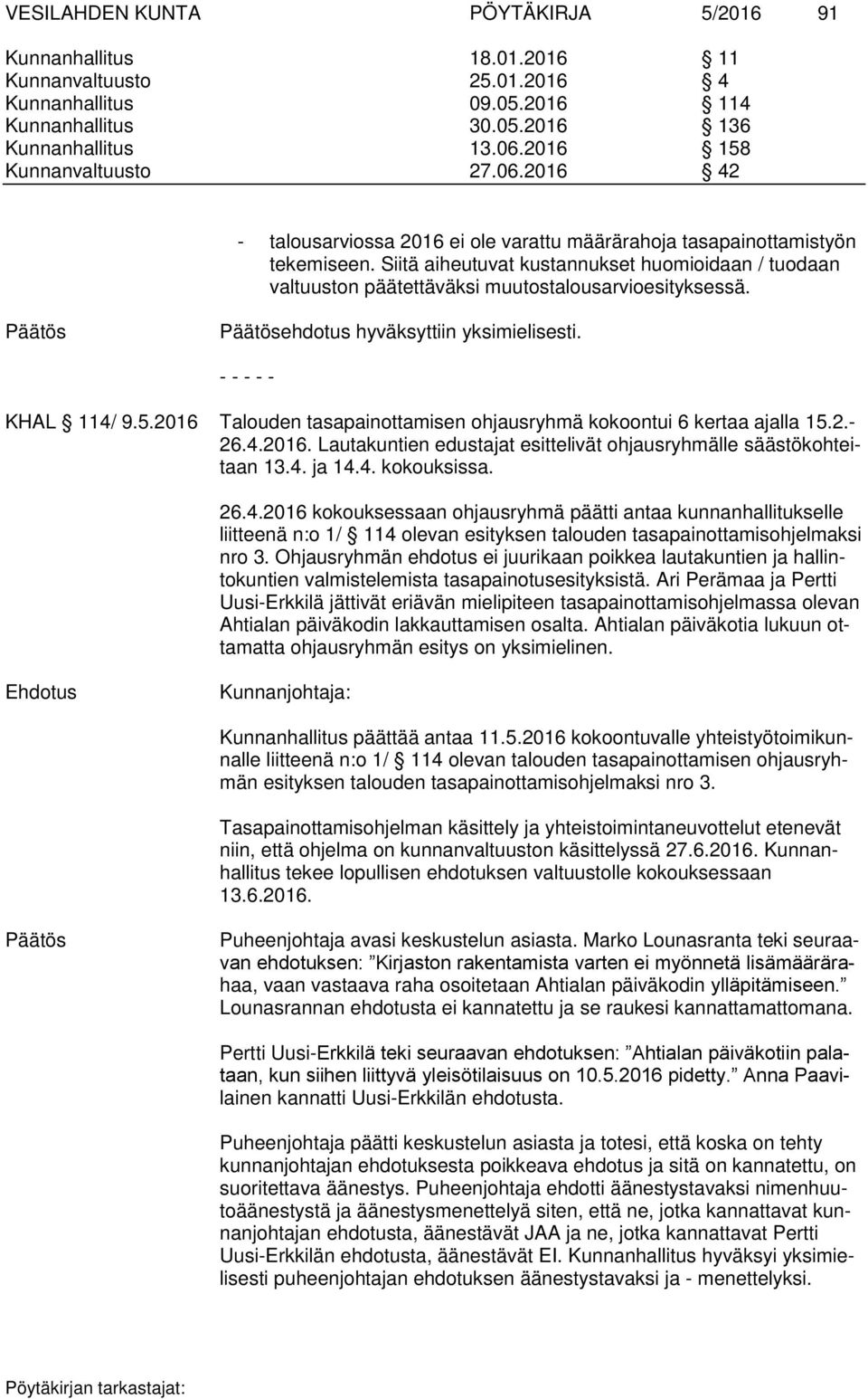 Siitä aiheutuvat kustannukset huomioidaan / tuodaan valtuuston päätettäväksi muutostalousarvioesityksessä. ehdotus hyväksyttiin yksimielisesti. KHAL 114/ 9.5.