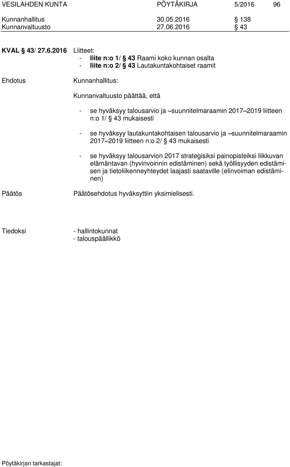 Kunnanhallitus: Kunnanvaltuusto päättää, että - se hyväksyy talousarvio ja suunnitelmaraamin 2017 2019 liitteen n:o 1/ 43 mukaisesti - se hyväksyy lautakuntakohtaisen talousarvio ja