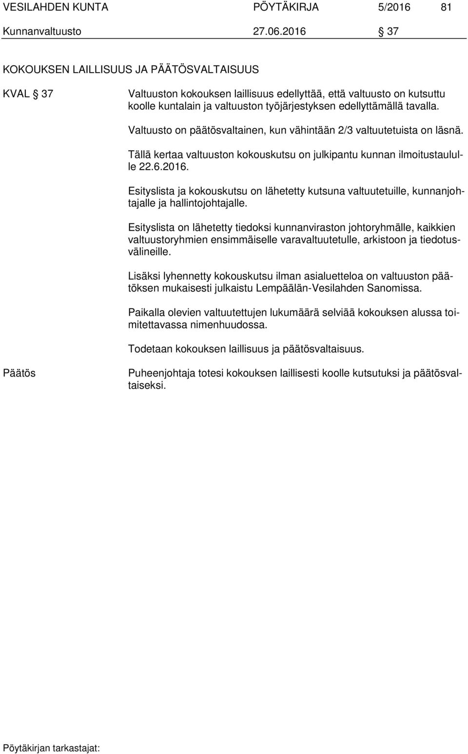 Valtuusto on päätösvaltainen, kun vähintään 2/3 valtuutetuista on läsnä. Tällä kertaa valtuuston kokouskutsu on julkipantu kunnan ilmoitustaululle 22.6.2016.