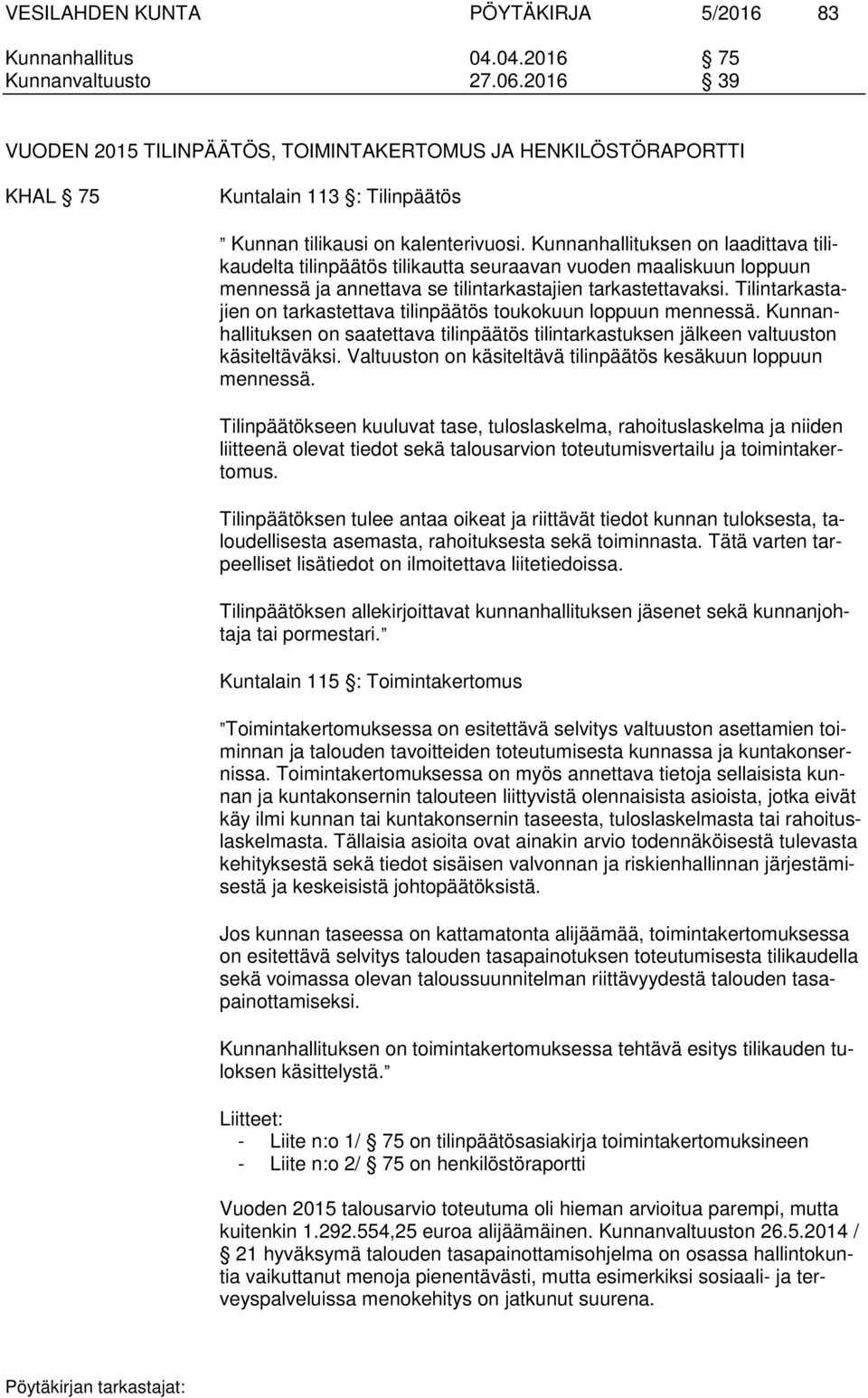 Kunnanhallituksen on laadittava tilikaudelta tilinpäätös tilikautta seuraavan vuoden maaliskuun loppuun mennessä ja annettava se tilintarkastajien tarkastettavaksi.