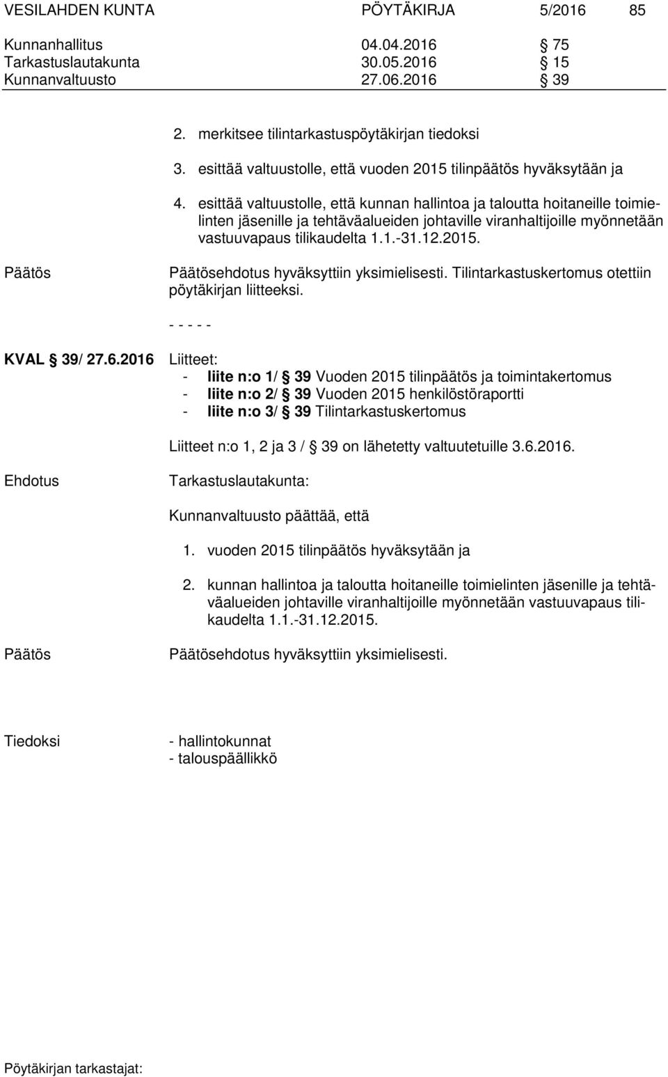 esittää valtuustolle, että kunnan hallintoa ja taloutta hoitaneille toimielinten jäsenille ja tehtäväalueiden johtaville viranhaltijoille myönnetään vastuuvapaus tilikaudelta 1.1.-31.12.2015.