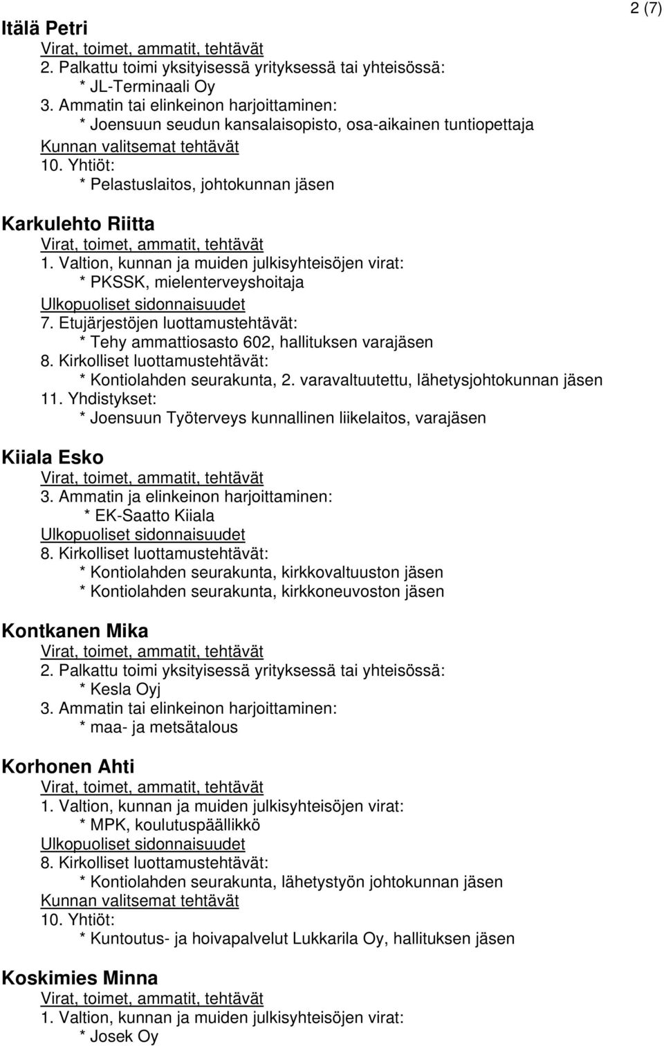 Yhdistykset: * Joensuun Työterveys kunnallinen liikelaitos, varajäsen Kiiala Esko * EK-Saatto Kiiala * Kontiolahden seurakunta, kirkkovaltuuston jäsen * Kontiolahden seurakunta, kirkkoneuvoston