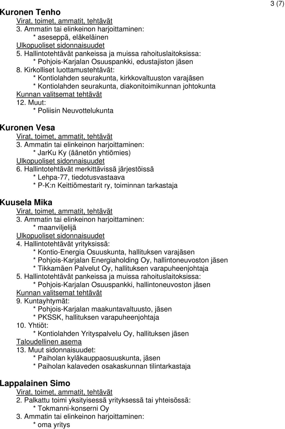 Hallintotehtävät merkittävissä järjestöissä * Lehpa-77, tiedotusvastaava * P-K:n Keittiömestarit ry, toiminnan tarkastaja Kuusela Mika * maanviljelijä 4.