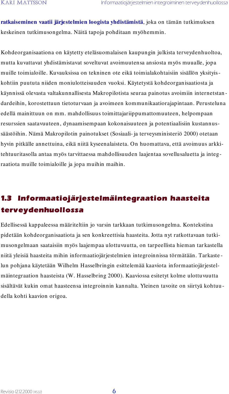 Kuvauksissa on tekninen ote eikä toimialakohtaisiin sisällön yksityiskohtiin puututa niiden moniulotteisuuden vuoksi.