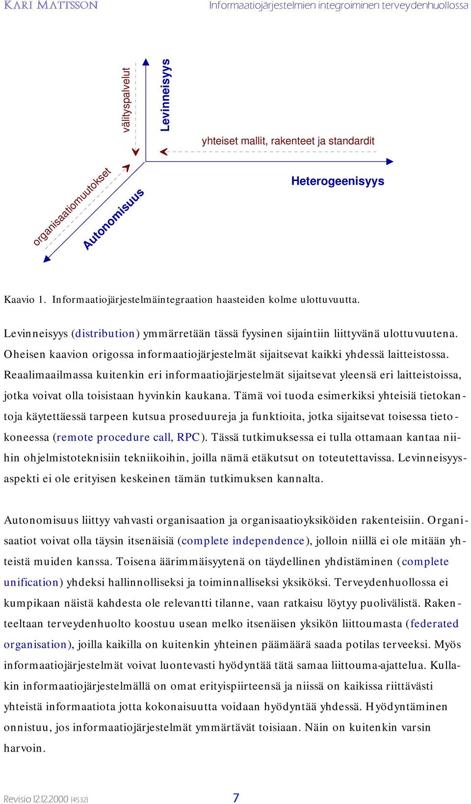 Reaalimaailmassa kuitenkin eri informaatiojärjestelmät sijaitsevat yleensä eri laitteistoissa, jotka voivat olla toisistaan hyvinkin kaukana.