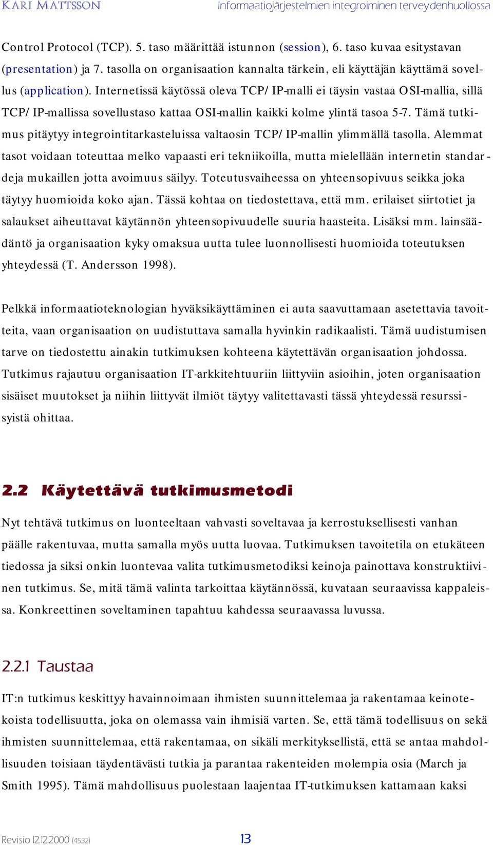 Tämä tutkimus pitäytyy integrointitarkasteluissa valtaosin TCP/IP-mallin ylimmällä tasolla.