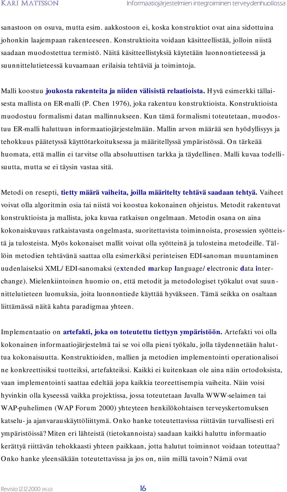 Näitä käsitteellistyksiä käytetään luonnontieteessä ja suunnittelutieteessä kuvaamaan erilaisia tehtäviä ja toimintoja. Malli koostuu joukosta rakenteita ja niiden välisistä relaatioista.