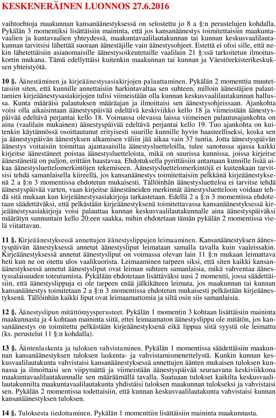 lähettää suoraan äänestäjille vain äänestysohjeet. Estettä ei olisi sille, että nekin lähetettäisiin asianomaisille äänestysoikeutetuille vaalilain 21 :ssä tarkoitetun ilmoituskortin mukana.