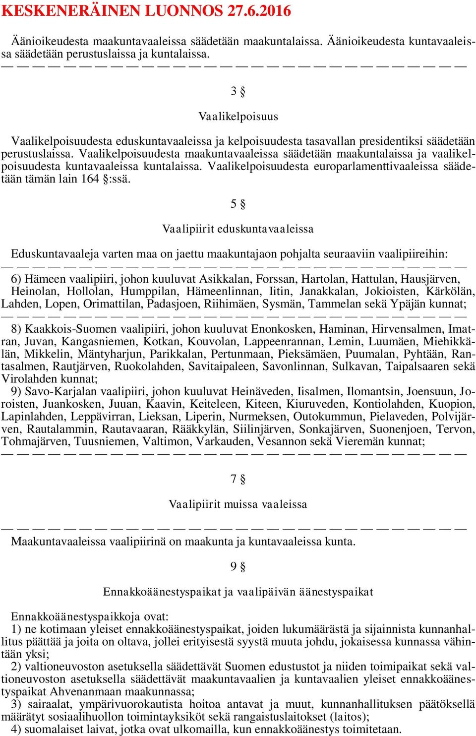 Vaalikelpoisuudesta maakuntavaaleissa säädetään maakuntalaissa ja vaalikelpoisuudesta kuntavaaleissa kuntalaissa. Vaalikelpoisuudesta europarlamenttivaaleissa säädetään tämän lain 164 :ssä.