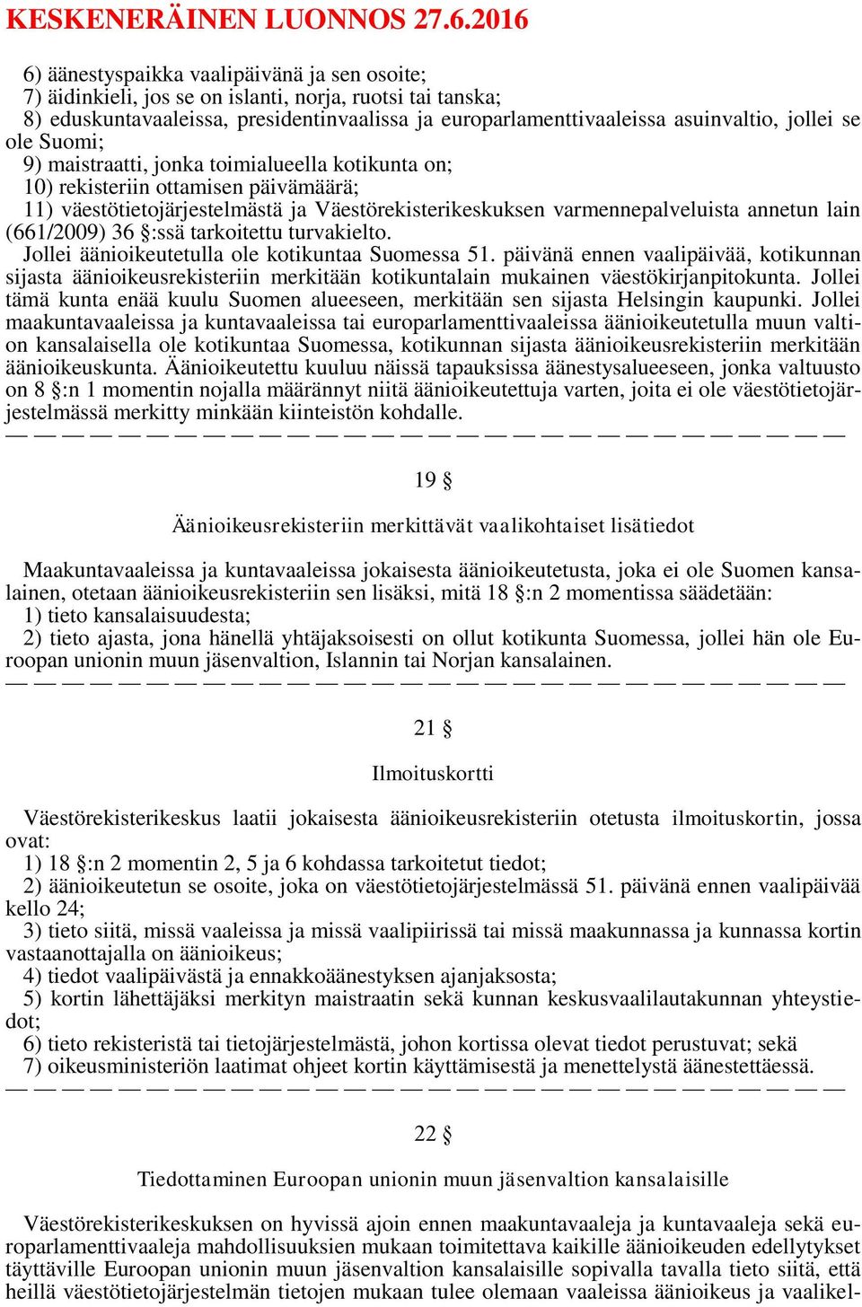 (661/2009) 36 :ssä tarkoitettu turvakielto. Jollei äänioikeutetulla ole kotikuntaa Suomessa 51.