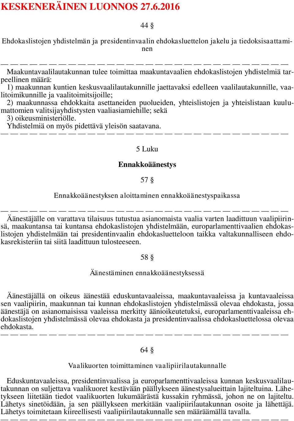 yhteislistojen ja yhteislistaan kuulumattomien valitsijayhdistysten vaaliasiamiehille; sekä 3) oikeusministeriölle. Yhdistelmiä on myös pidettävä yleisön saatavana.