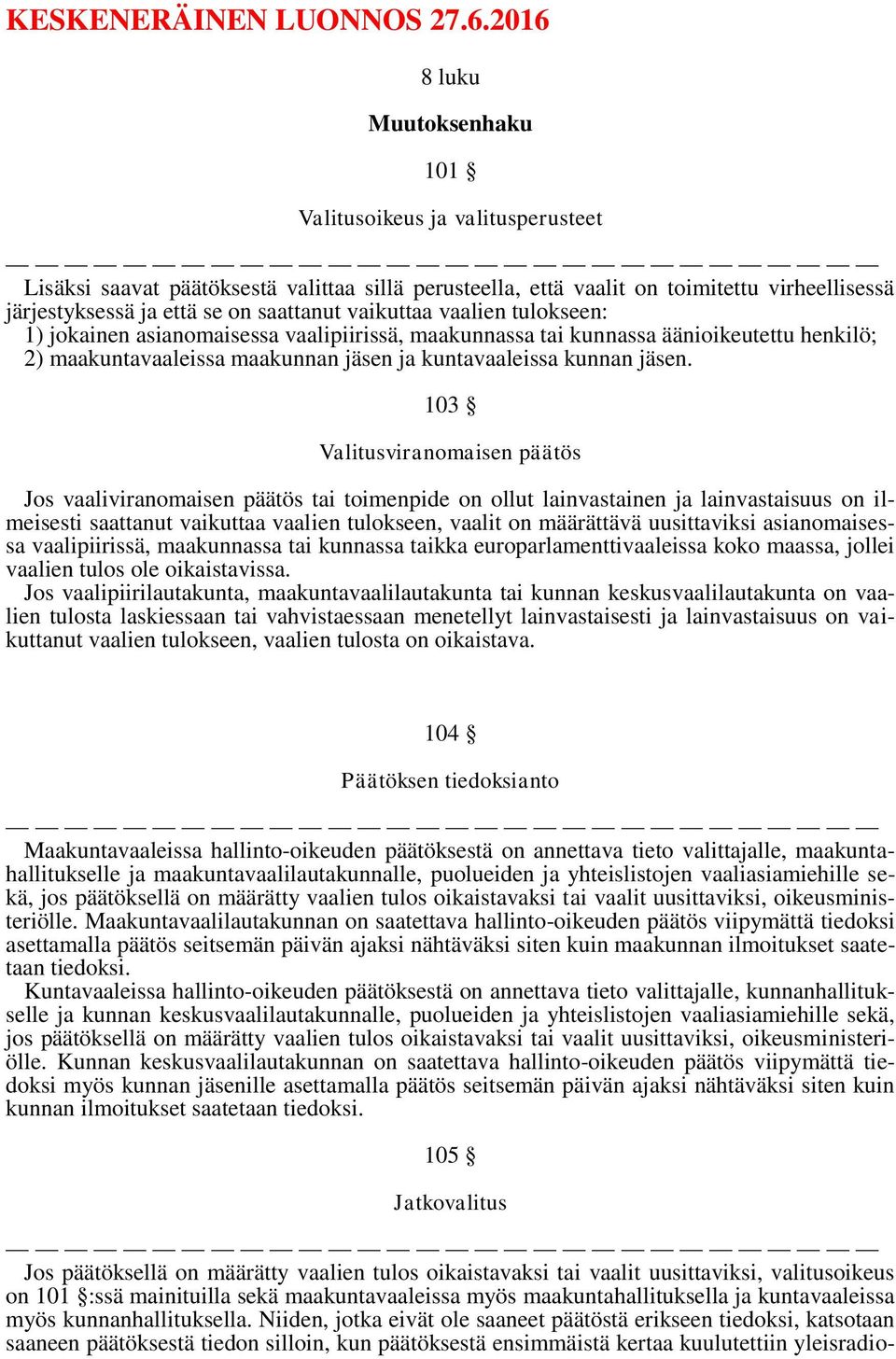 103 Valitusviranomaisen päätös Jos vaaliviranomaisen päätös tai toimenpide on ollut lainvastainen ja lainvastaisuus on ilmeisesti saattanut vaikuttaa vaalien tulokseen, vaalit on määrättävä