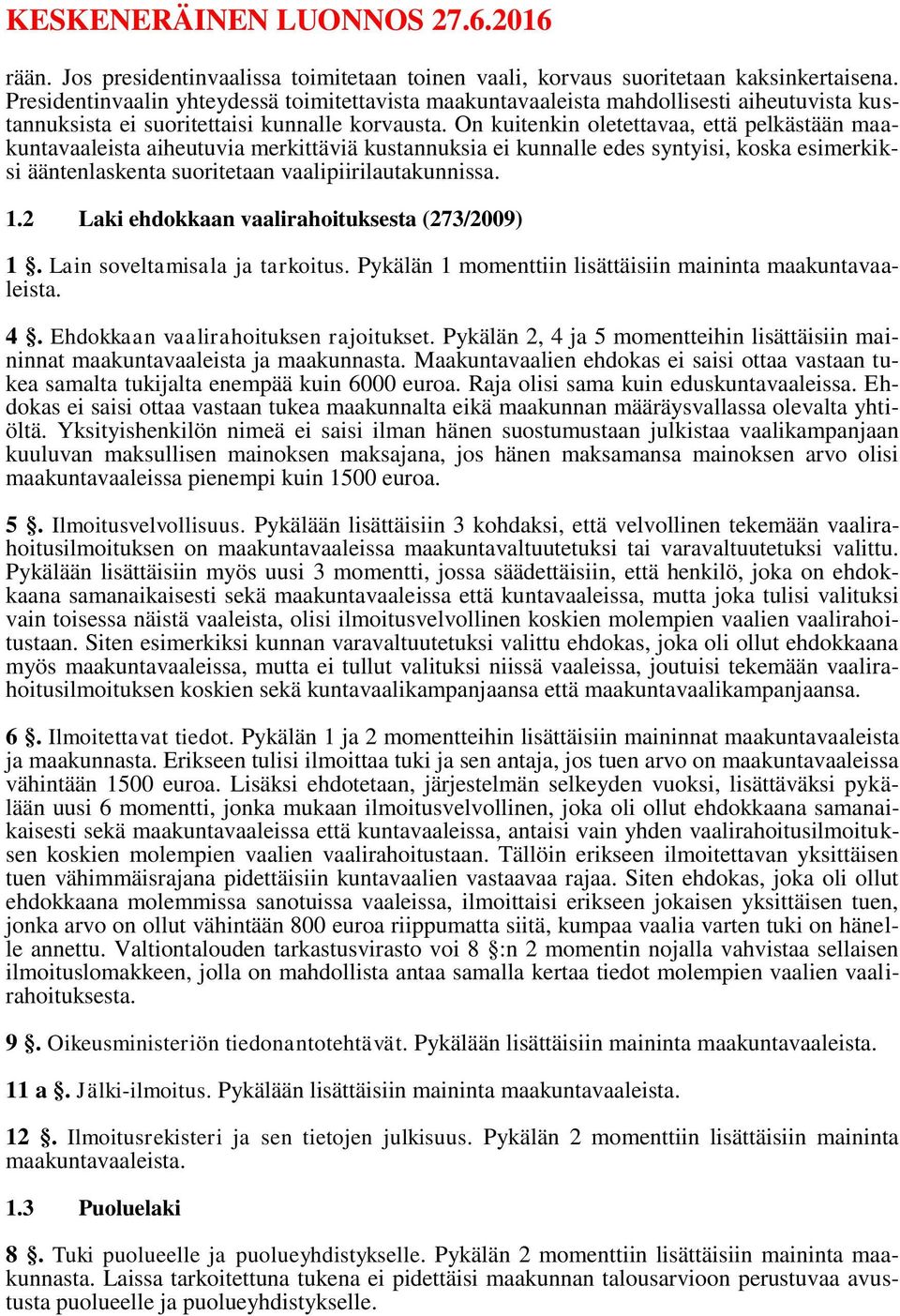 On kuitenkin oletettavaa, että pelkästään maakuntavaaleista aiheutuvia merkittäviä kustannuksia ei kunnalle edes syntyisi, koska esimerkiksi ääntenlaskenta suoritetaan vaalipiirilautakunnissa. 1.