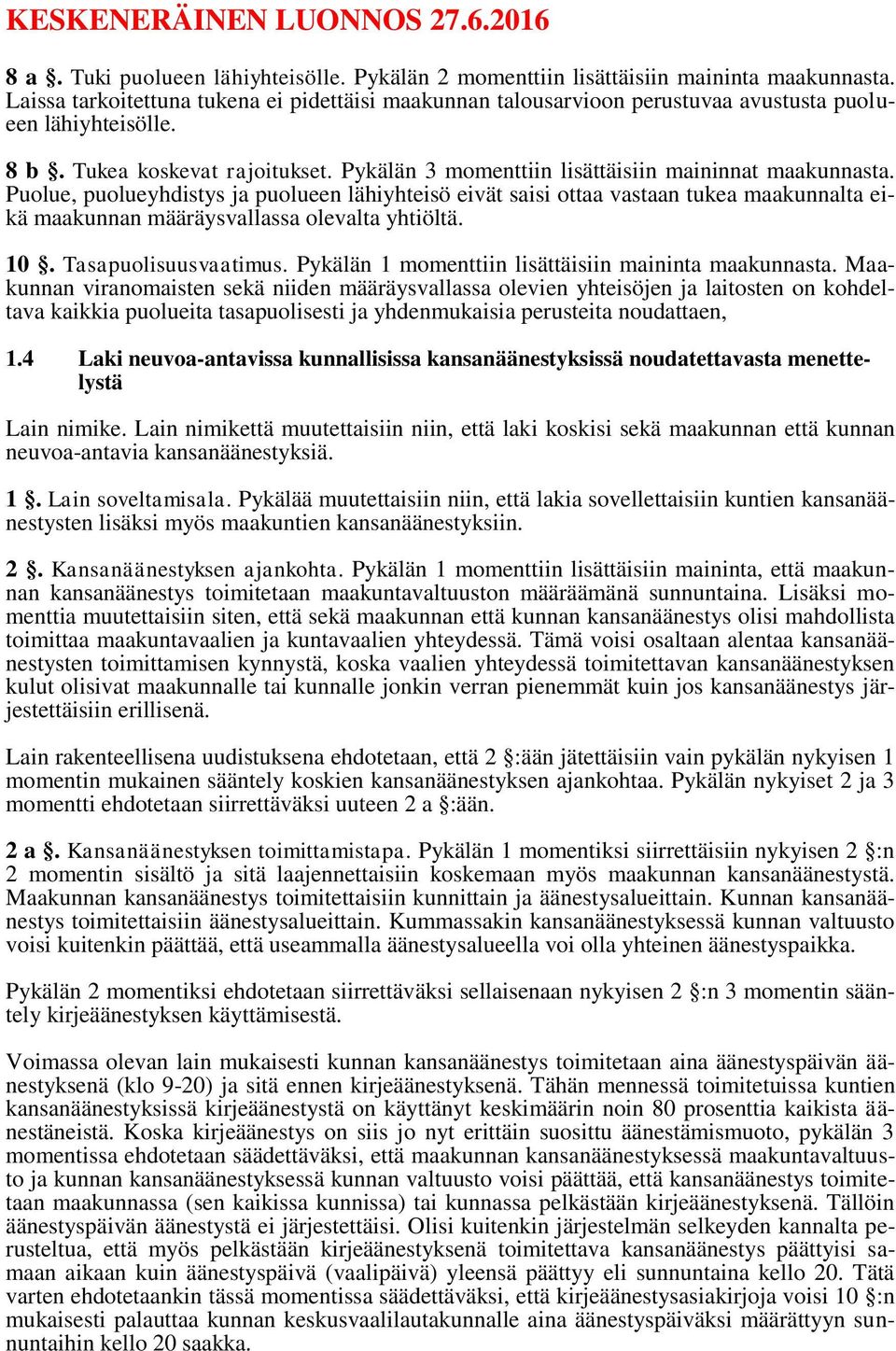 Pykälän 3 momenttiin lisättäisiin maininnat maakunnasta. Puolue, puolueyhdistys ja puolueen lähiyhteisö eivät saisi ottaa vastaan tukea maakunnalta eikä maakunnan määräysvallassa olevalta yhtiöltä.