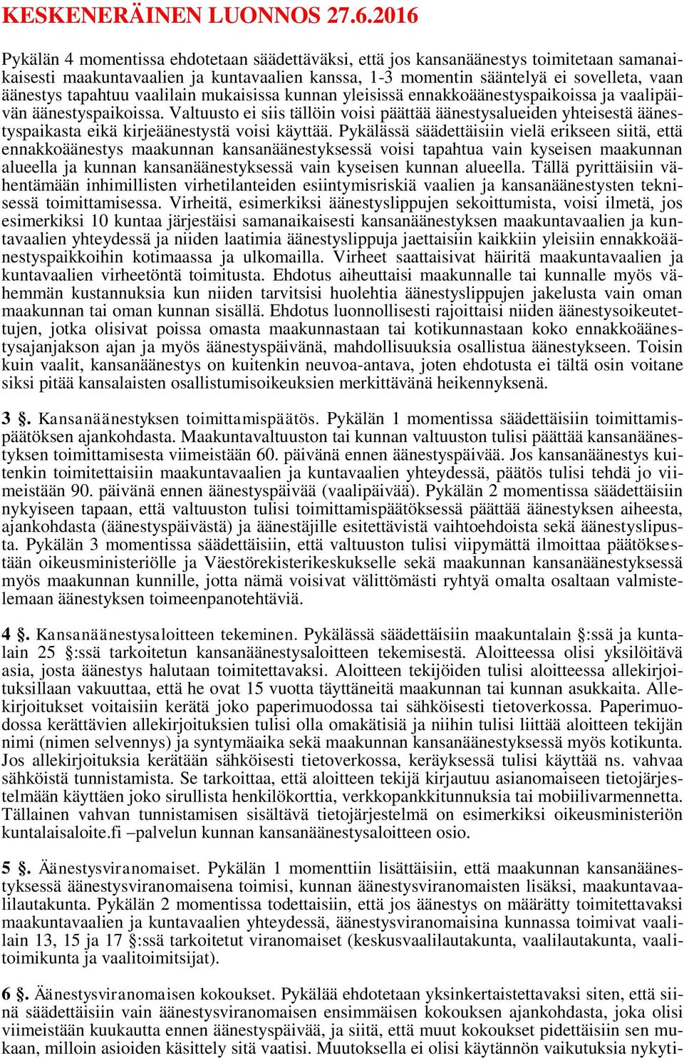 Valtuusto ei siis tällöin voisi päättää äänestysalueiden yhteisestä äänestyspaikasta eikä kirjeäänestystä voisi käyttää.