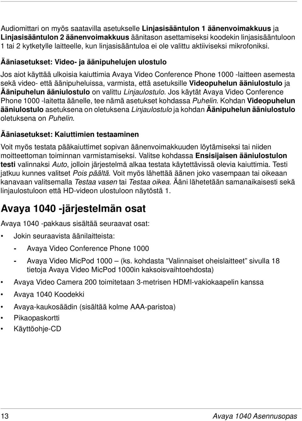 Ääniasetukset: Video- ja äänipuhelujen ulostulo Jos aiot käyttää ulkoisia kaiuttimia Avaya Video Conference Phone 1000 -laitteen asemesta sekä video- että äänipuheluissa, varmista, että asetuksille