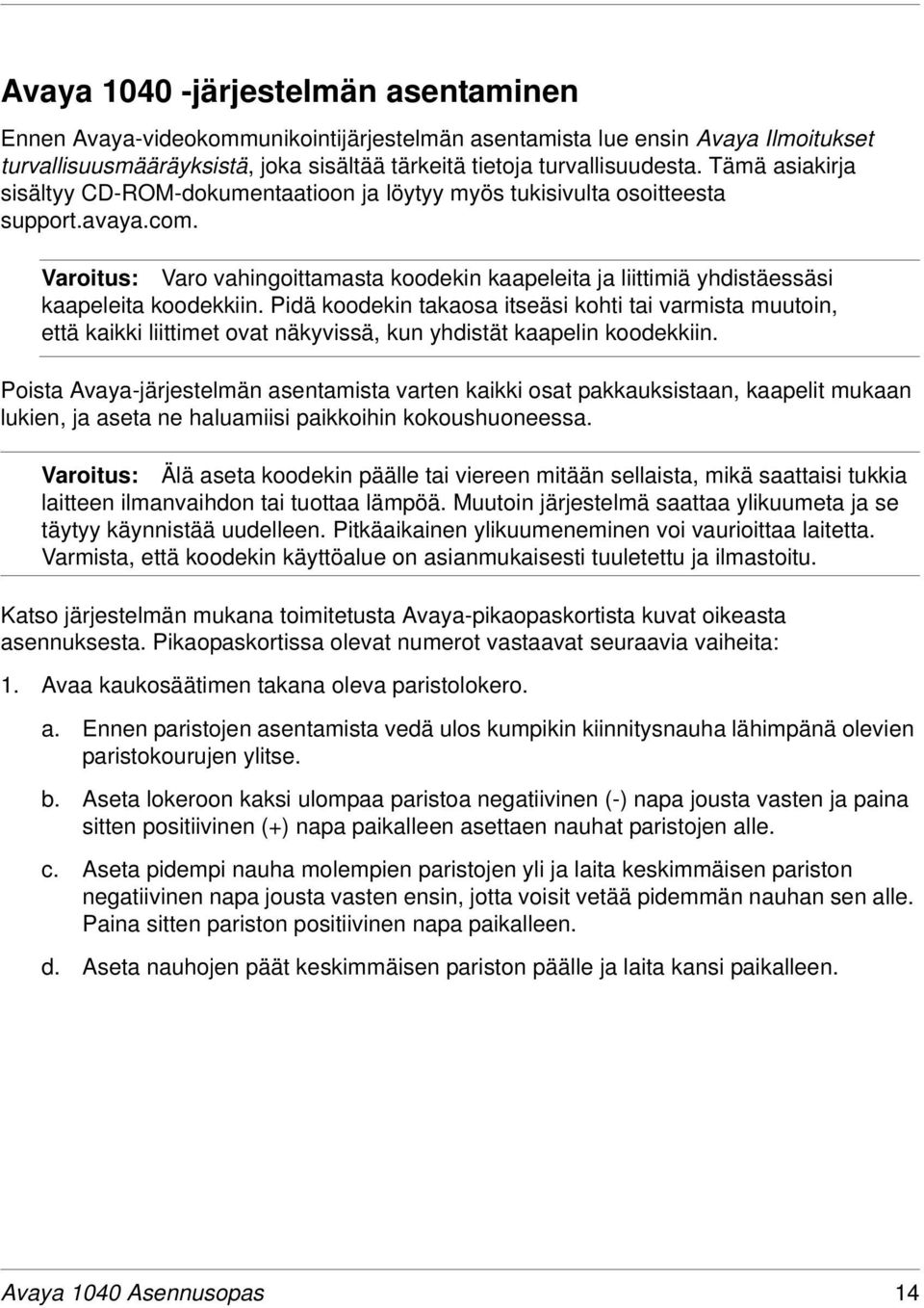 Varoitus: Varo vahingoittamasta koodekin kaapeleita ja liittimiä yhdistäessäsi kaapeleita koodekkiin.