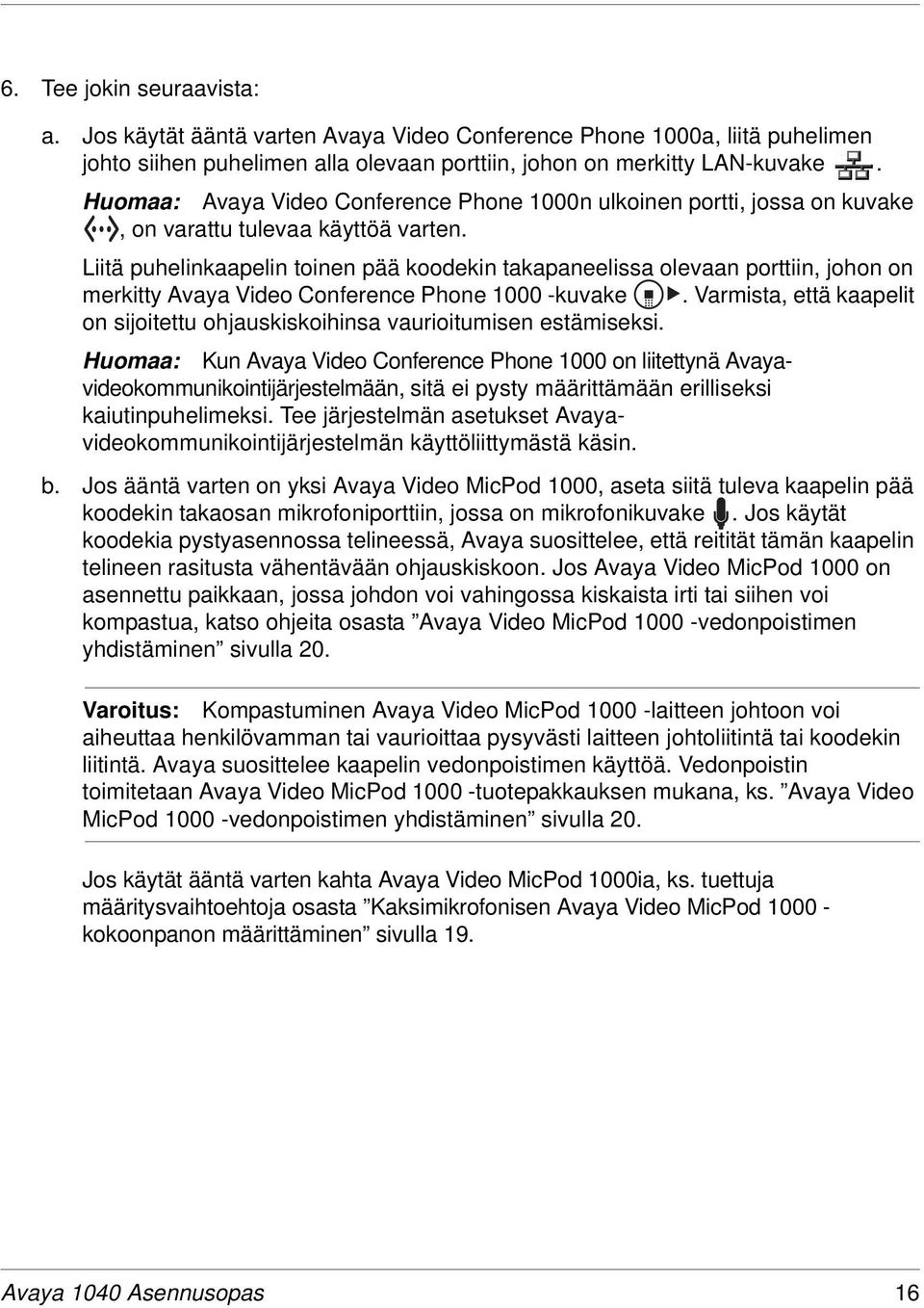 Liitä puhelinkaapelin toinen pää koodekin takapaneelissa olevaan porttiin, johon on merkitty Avaya Video Conference Phone 1000 -kuvake.