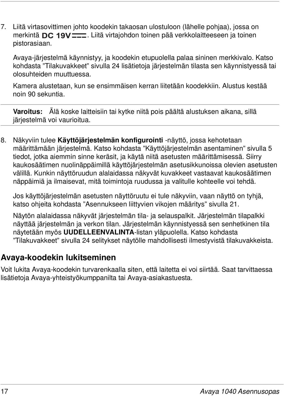 Kamera alustetaan, kun se ensimmäisen kerran liitetään koodekkiin. Alustus kestää noin 90 sekuntia.