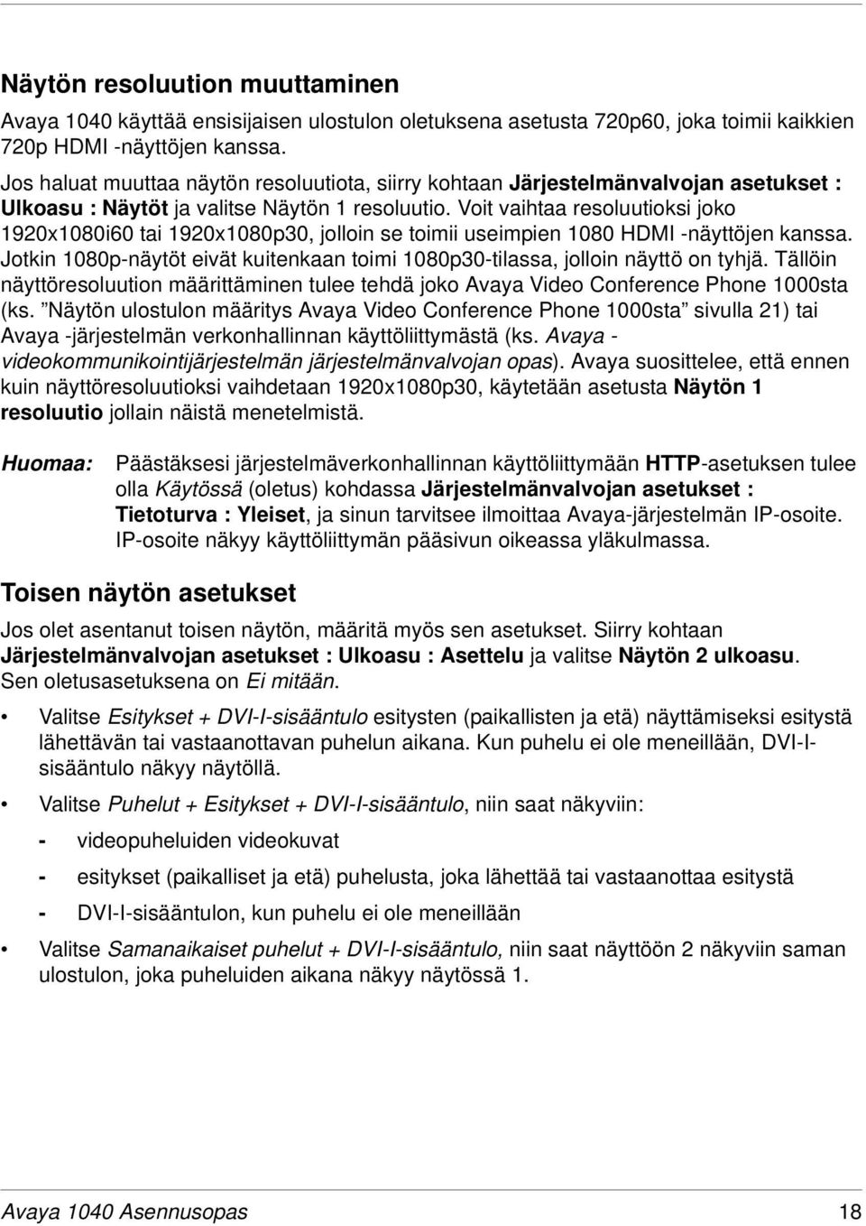Voit vaihtaa resoluutioksi joko 1920x1080i60 tai 1920x1080p30, jolloin se toimii useimpien 1080 HDMI -näyttöjen kanssa.