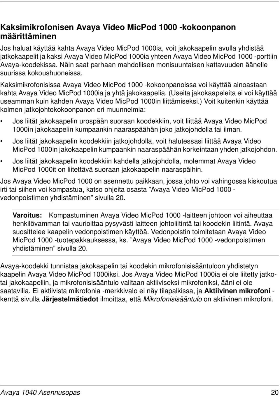 Kaksimikrofonisissa Avaya Video MicPod 1000 -kokoonpanoissa voi käyttää ainoastaan kahta Avaya Video MicPod 1000ia ja yhtä jakokaapelia.