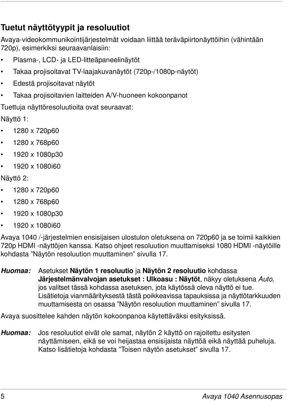 1280 x 720p60 1280 x 768p60 1920 x 1080p30 1920 x 1080i60 Näyttö 2: 1280 x 720p60 1280 x 768p60 1920 x 1080p30 1920 x 1080i60 Avaya 1040 /-järjestelmien ensisijaisen ulostulon oletuksena on 720p60 ja
