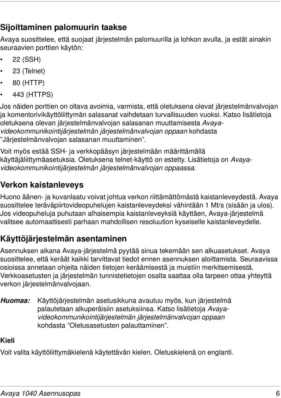 Katso lisätietoja oletuksena olevan järjestelmänvalvojan salasanan muuttamisesta Avayavideokommunikointijärjestelmän järjestelmänvalvojan oppaan kohdasta Järjestelmänvalvojan salasanan muuttaminen.