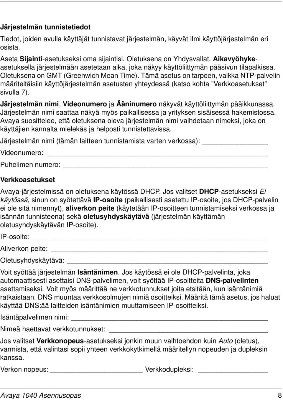 Tämä asetus on tarpeen, vaikka NTP-palvelin määriteltäisiin käyttöjärjestelmän asetusten yhteydessä (katso kohta Verkkoasetukset sivulla 7).