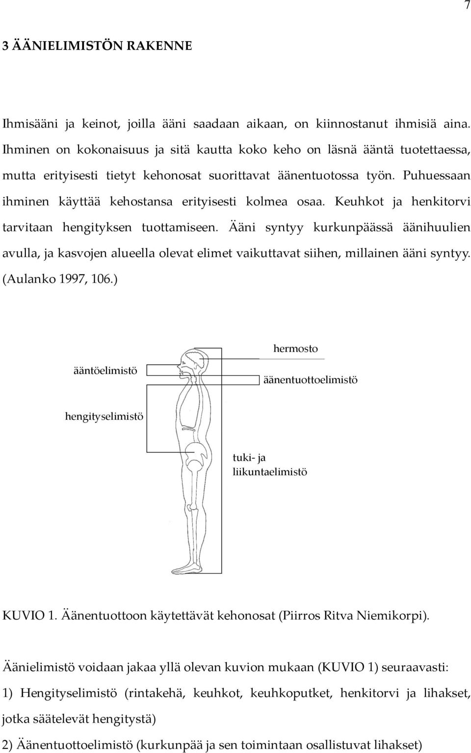 Puhuessaan ihminen käyttää kehostansa erityisesti kolmea osaa. Keuhkot ja henkitorvi tarvitaan hengityksen tuottamiseen.