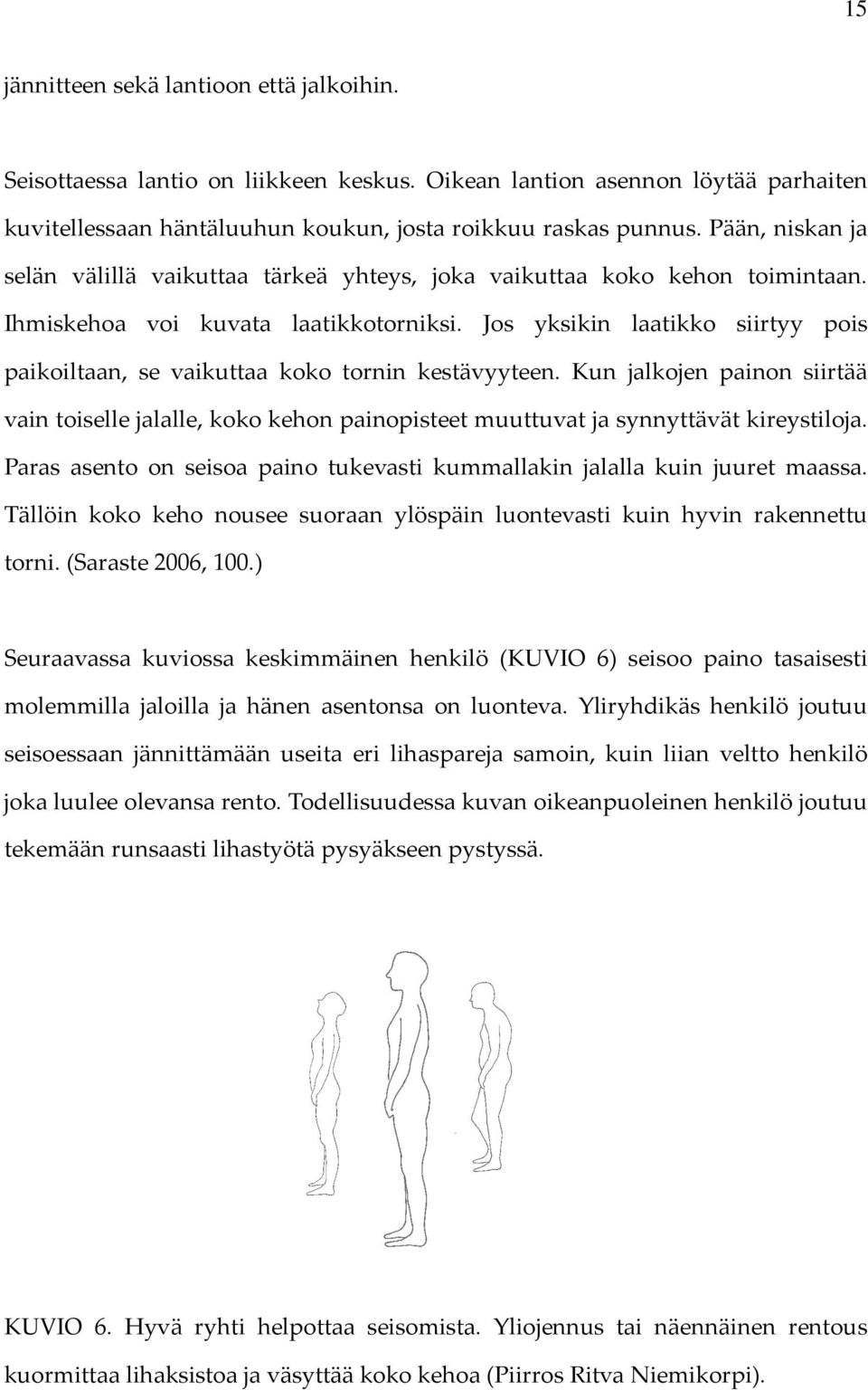 Jos yksikin laatikko siirtyy pois paikoiltaan, se vaikuttaa koko tornin kestävyyteen. Kun jalkojen painon siirtää vain toiselle jalalle, koko kehon painopisteet muuttuvat ja synnyttävät kireystiloja.