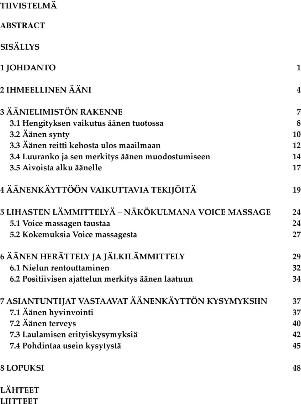 5 Aivoista alku äänelle 17 4 ÄÄNENKÄYTTÖÖN VAIKUTTAVIA TEKIJÖITÄ 19 5 LIHASTEN LÄMMITTELYÄ NÄKÖKULMANA VOICE MASSAGE 24 5.1 Voice massagen taustaa 24 5.