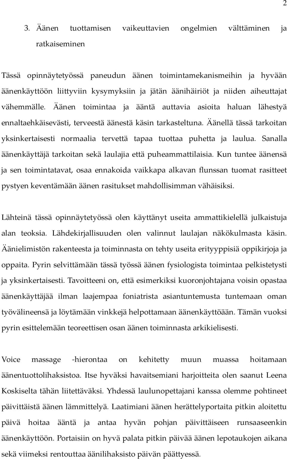 Äänellä tässä tarkoitan yksinkertaisesti normaalia tervettä tapaa tuottaa puhetta ja laulua. Sanalla äänenkäyttäjä tarkoitan sekä laulajia että puheammattilaisia.