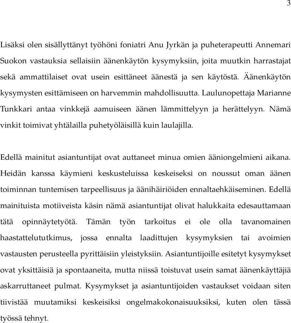 Nämä vinkit toimivat yhtälailla puhetyöläisillä kuin laulajilla. Edellä mainitut asiantuntijat ovat auttaneet minua omien ääniongelmieni aikana.