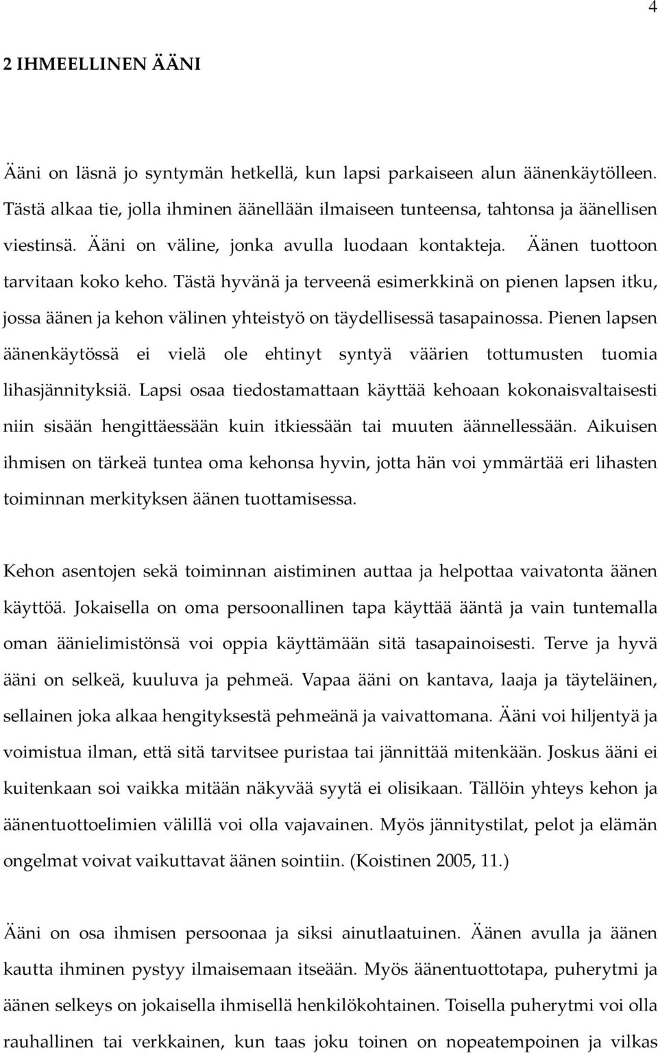 Tästä hyvänä ja terveenä esimerkkinä on pienen lapsen itku, jossa äänen ja kehon välinen yhteistyö on täydellisessä tasapainossa.